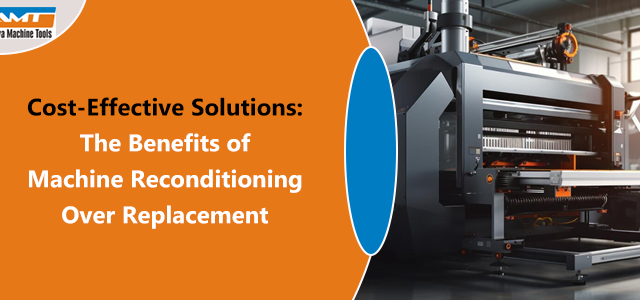 Cost-Effective Solutions: The Benefits of Machine Reconditioning Over Replacement
