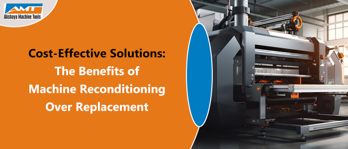 Cost-Effective Solutions: The Benefits of Machine Reconditioning Over Replacement